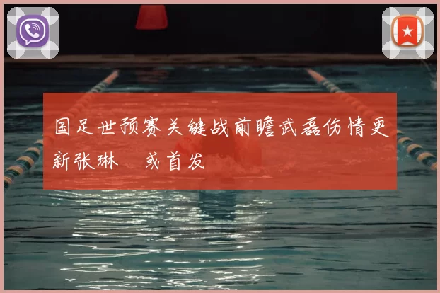 国足世预赛关键战前瞻武磊伤情更新张琳芃或首发