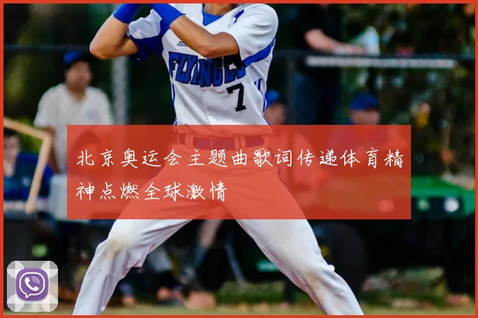 北京奥运会主题曲歌词传递体育精神点燃全球激情