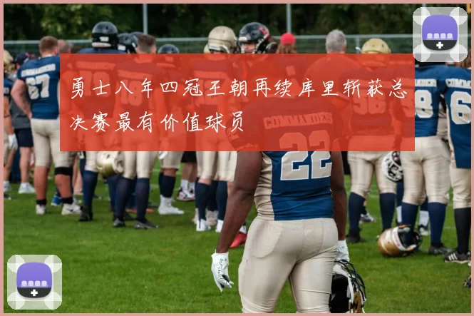 勇士八年四冠王朝再续库里斩获总决赛最有价值球员