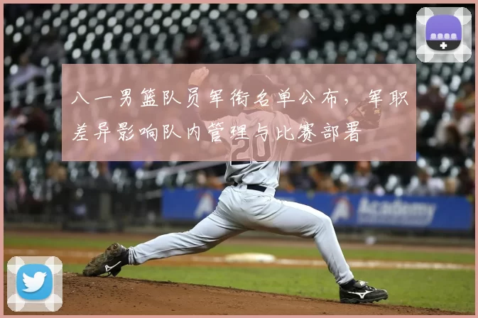 八一男篮队员军衔名单公布，军职差异影响队内管理与比赛部署