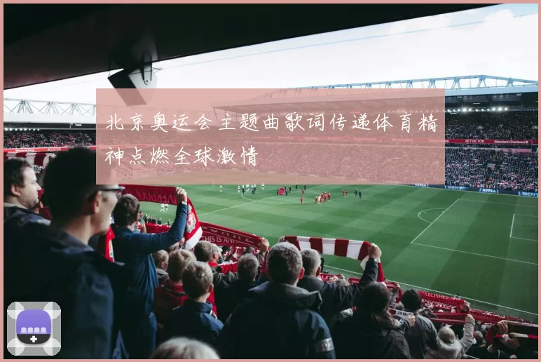 北京奥运会主题曲歌词传递体育精神点燃全球激情